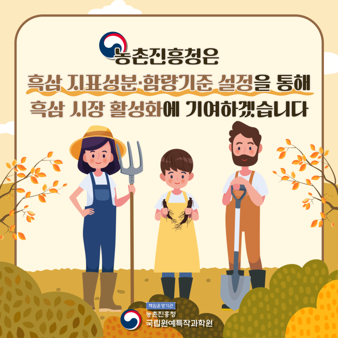 농촌진흥청은 흑삼 지표성분·함량기준 설정을 통해 흑삼 시장 활성화에 기여하겠습니다. 책임운영기관 농촌진흥청 국립원예특작과학원