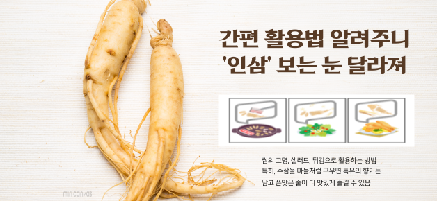 간편 활용법 알려주시 '인삼' 보는 눈 달라져 쌈의 고명, 샐러드, 튀김으로 활용하는 방법 특히, 수삼을 마늘처럼 구우면 특유의 향기는 남고 쓴맛은 줄어 더 맛있게 즐길 수 있음 