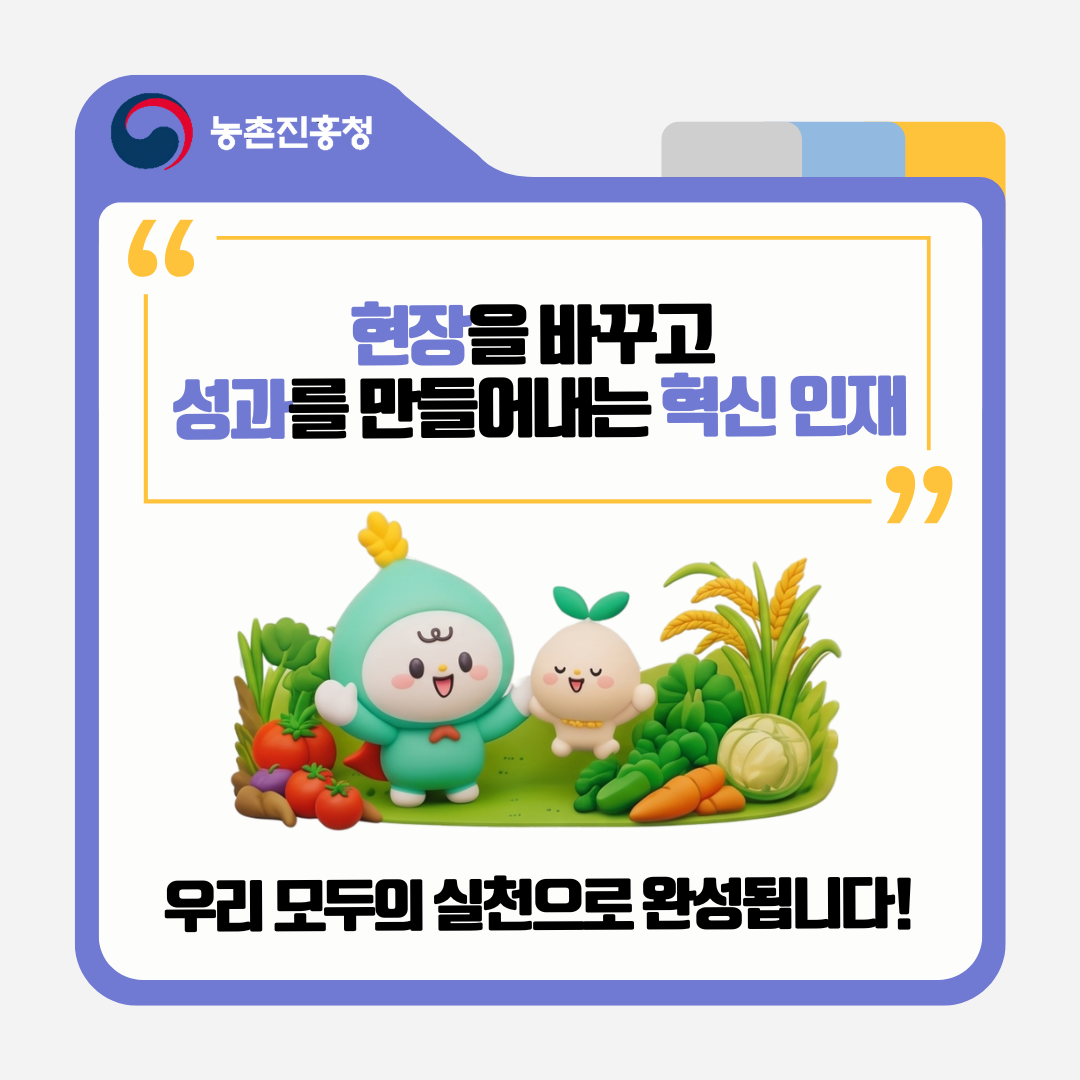 현장을 바꾸고 성과를 만들어내는 혁신 인재 우리 모두의 실천으로 완성됩니다! 