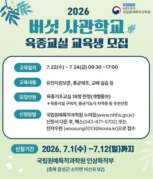 2026버섯사관학교 육종교실교육생모집 교육일자:7.22(수)~7.24(금)09:30~17:00 교육내용:유전자원보존,종균제조,교배실습등 신청기간:2026.7.1.(수)~7.12.(일) 까지