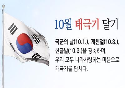 10월 태극기 달기 국군의 날(10.1), 개천절(10.3), 한글날(10.9)을 경축하며, 우리 모두 나라사랑하는 마음으로 태극기를 답시다