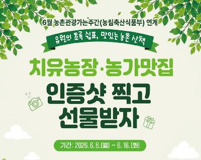 6월 농촌관강가는주간(농립축산식품부) 연계 유월의 초록 쉼표, 맛있는 농촌 산책 치유농장ㆍ농가맛집 인증샷 찍고 선물받자 기간: 2026.6.8.(월)~6.16.(화)